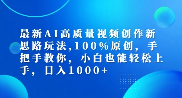 最新AI高质量视频创作新思路玩法，100%原创，手把手教你，小白也能轻松上手【揭秘】-买得值资源库