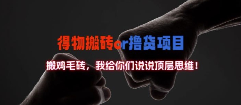 得物搬砖撸货项目?掰下数据，我给你们说说顶层思维【揭秘】-买得值资源库