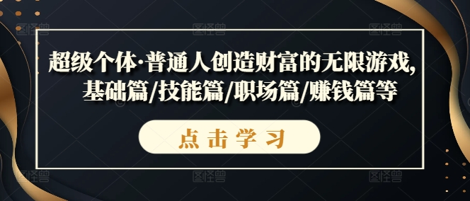 超级个体·普通人创造财富的无限游戏，基础篇/技能篇/职场篇/赚钱篇等-买得值资源库