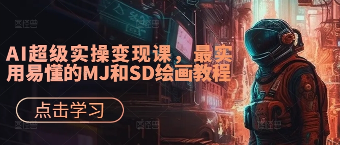 AI超级实操变现课，最实用易懂的MJ和SD绘画教程-买得值资源库
