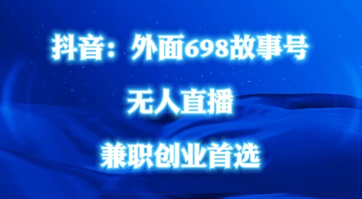 外面698的抖音民间故事号无人直播，全民都可操作，不需要直人出镜【揭秘】-买得值资源库
