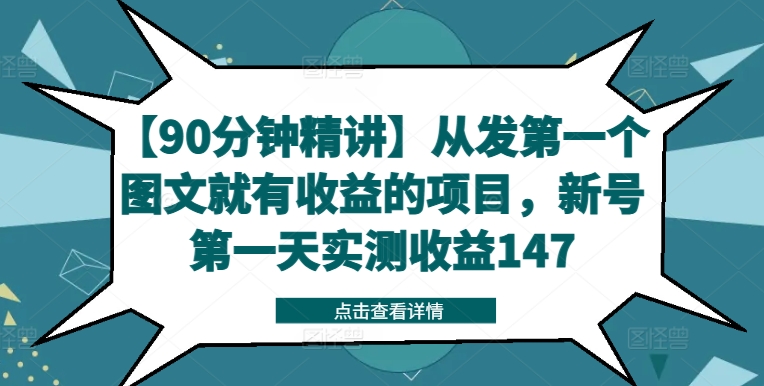 【90分钟精讲】从发第一个图文就有收益的项目，新号第一天实测收益147-买得值资源库