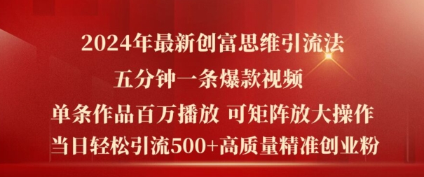 2024年最新创富思维日引流500+精准高质量创业粉，五分钟一条百万播放量爆款热门作品【揭秘】-买得值资源库