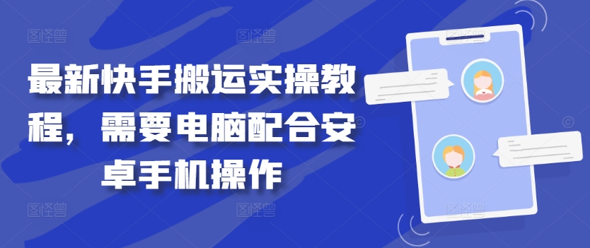 最新快手搬运实操教程，需要电脑配合安卓手机操作-买得值资源库