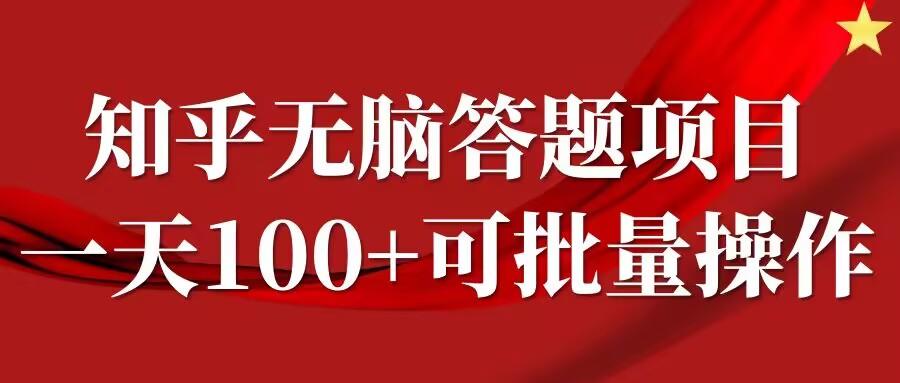 知乎答题项目，日入100+，时间自由，可批量操作【揭秘】-买得值资源库