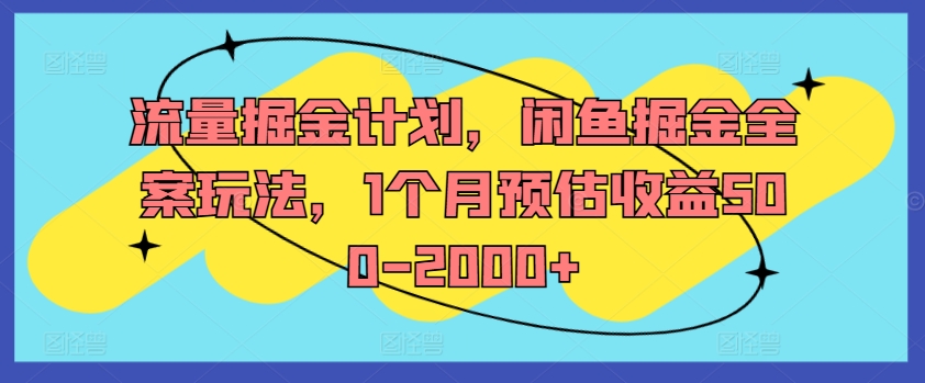流量掘金计划，闲鱼掘金全案玩法，1个月预估收益500-2000+-买得值资源库