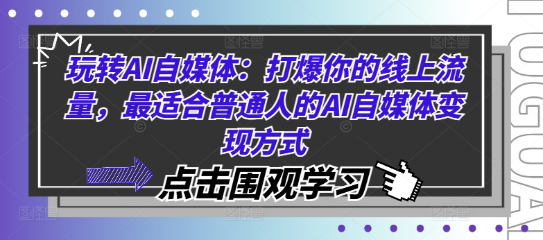玩转AI自媒体：打爆你的线上流量，最适合普通人的AI自媒体变现方式-买得值资源库