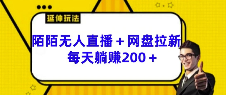 陌陌无人直播+网盘拉新玩法 每天躺赚200+【揭秘】-买得值资源库