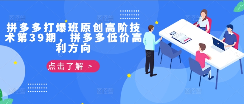 拼多多打爆班原创高阶技术第39期，拼多多低价高利方向-买得值资源库