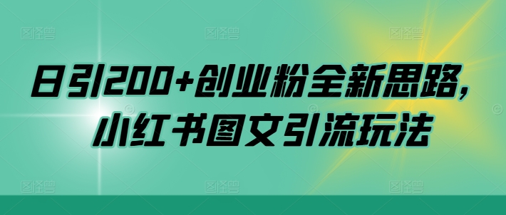 日引200+创业粉全新思路，小红书图文引流玩法【揭秘】-买得值资源库