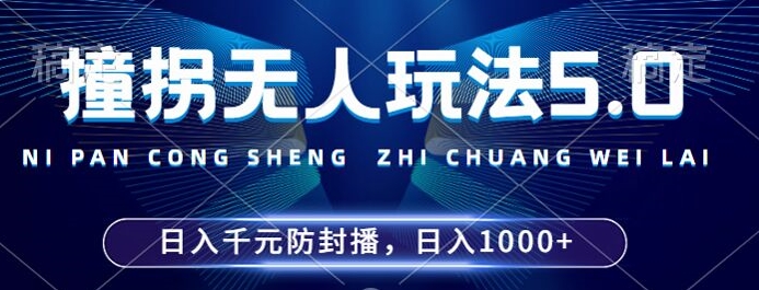 2024年撞拐无人玩法5.0，利用新的防封手法，稳定开播24小时无违规，单场日入1k【揭秘】-买得值资源库