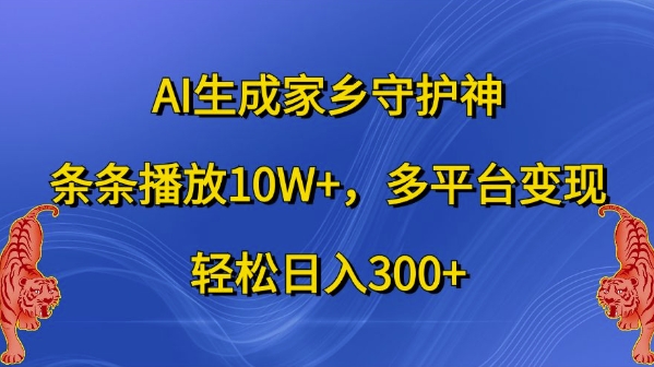 AI生成家乡守护神，条条播放10W+，多平台变现，轻松日入300+【揭秘】-买得值资源库
