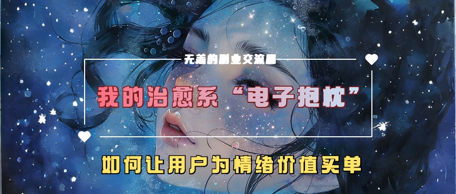 我的治愈系“电子抱枕”，如何让用户为情绪价值买单【揭秘】-买得值资源库