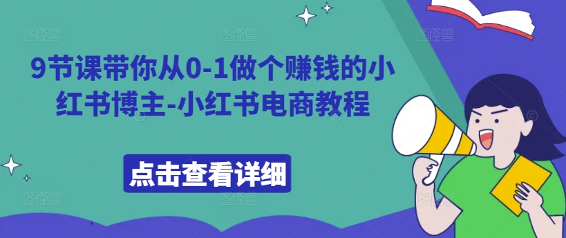 9节课带你从0-1做个赚钱的小红书博主-小红书电商教程-买得值资源库