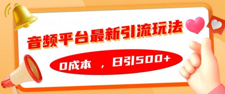 音频平台最新引流玩法，0成本，日引500+【揭秘】-买得值资源库
