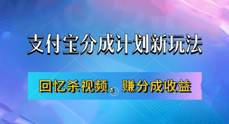 支付宝分成计划最新玩法，利用回忆杀视频，赚分成计划收益，操作简单，新手也能轻松月入过万-买得值资源库