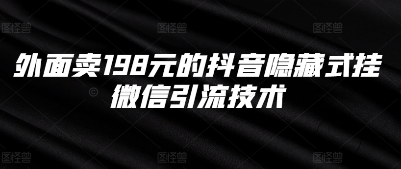 外面卖198元的抖音隐藏式挂微信引流技术-买得值资源库