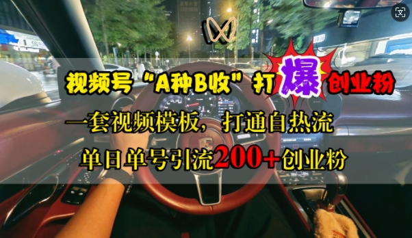 视频号“A种B收”打爆创业粉，一套视频模板打通自热流，单日单号引流200+创业粉-买得值资源库