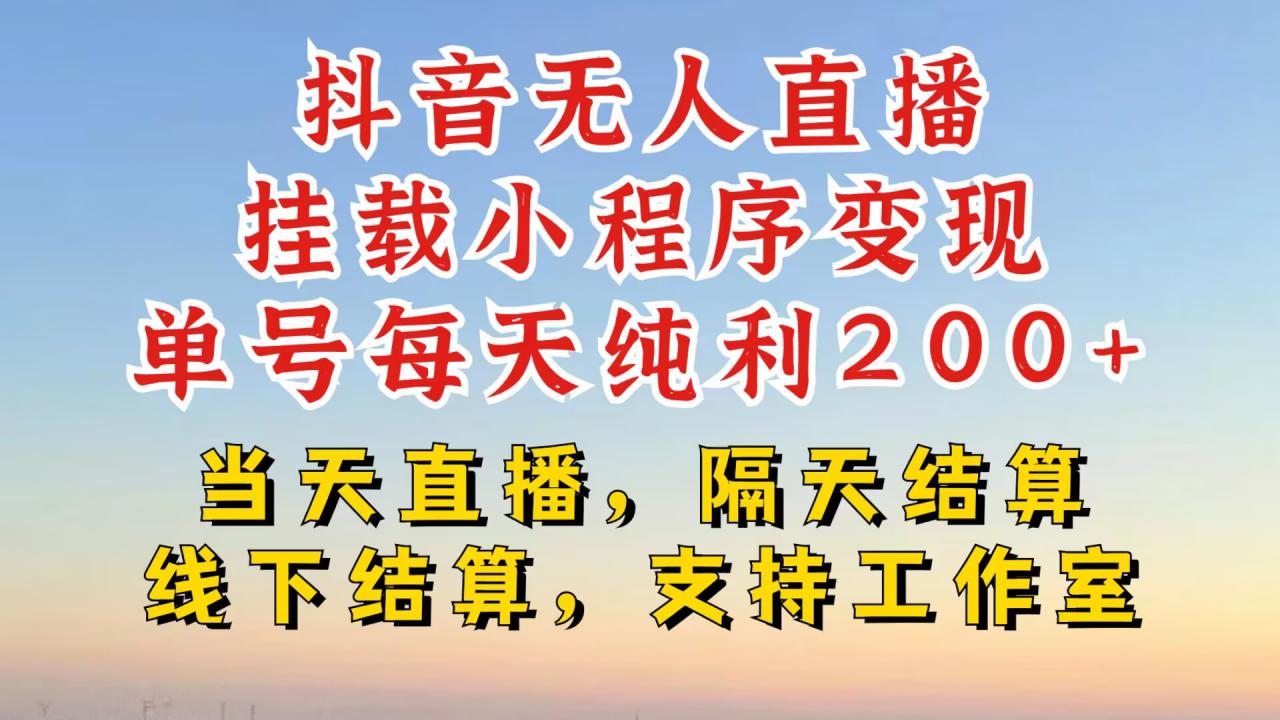 抖音无人直播挂载小程序，零粉号一天变现二百多，不违规也不封号，一场挂十个小时起步【揭秘】-买得值资源库