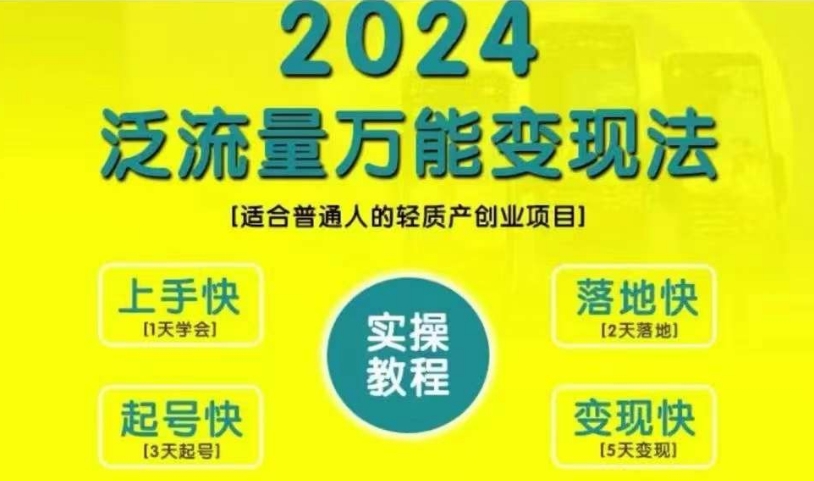 创业变现教学，2024泛流量万能变现法，适合普通人的轻质产创业项目-买得值资源库