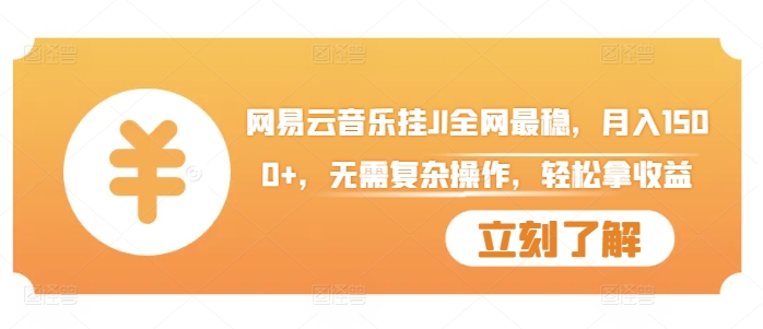 网易云音乐挂JI全网最稳，月入1500+，无需复杂操作，轻松拿收益【揭秘】-买得值资源库