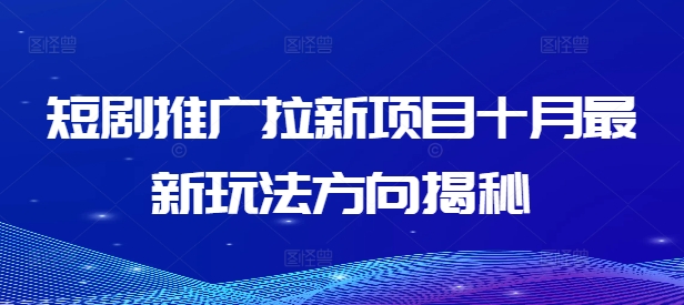 短剧推广拉新项目十月最新玩法方向揭秘-买得值资源库