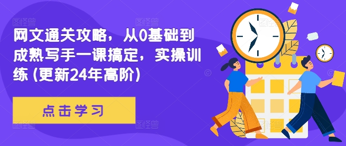 网文通关攻略，从0基础到成熟写手一课搞定，实操训练(更新24年高阶)-买得值资源库
