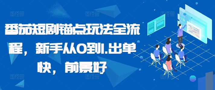 番茄短剧锚点玩法全流程，新手从0到1，出单快，前景好-买得值资源库