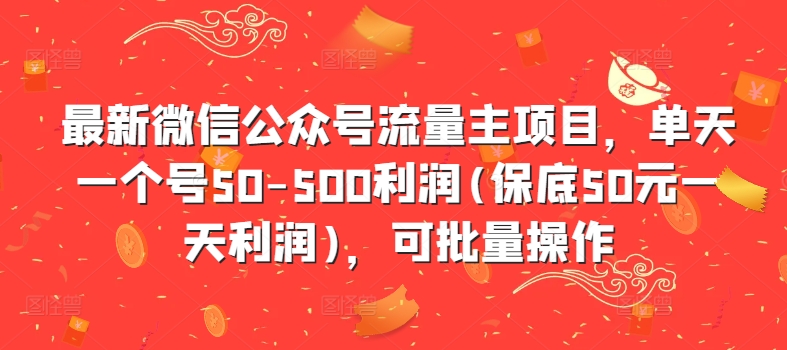最新微信公众号流量主项目，单天一个号50-500利润(保底50元一天利润)，可批量操作-买得值资源库