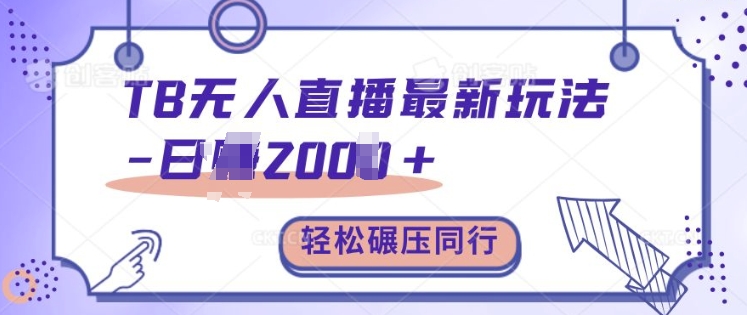 TB无人直播最新玩法轻松日入2k+，碾压同行，保姆级教学【揭秘】-买得值资源库