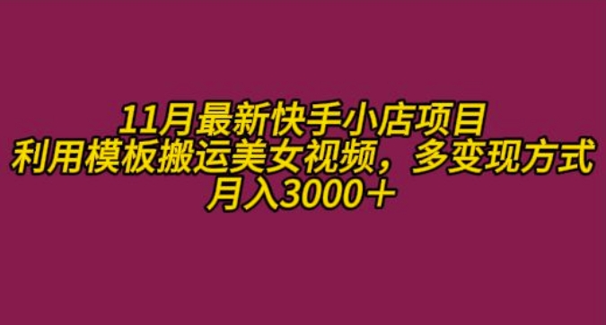 11月K总部落快手小店情趣男粉项目，利用模板搬运美女视频，多变现方式月入3000+-买得值资源库