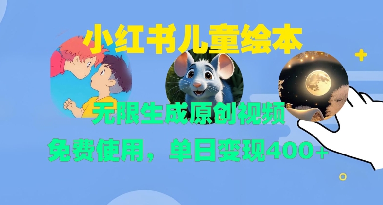 小红书儿童绘本，无限生成原创视频，免费使用，单日变现400+-买得值资源库