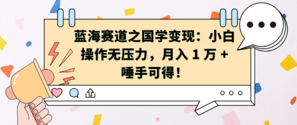 蓝海赛道之国学变现：小白操作无压力，月入 1 W + 唾手可得【揭秘】-买得值资源库
