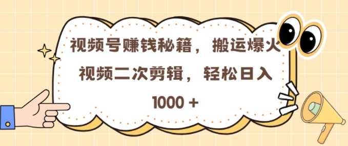 视频号 0门槛，搬运爆火视频进行二次剪辑，轻松实现日入几张【揭秘】-买得值资源库