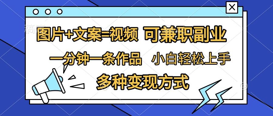图片+文案=视频，精准暴力引流，可兼职副业，一分钟一条作品，小白轻松上手，多种变现方式-买得值资源库