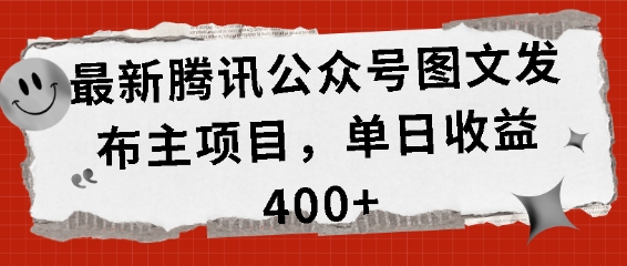 最新腾讯公众号图文发布项目，单日收益400+【揭秘】-买得值资源库