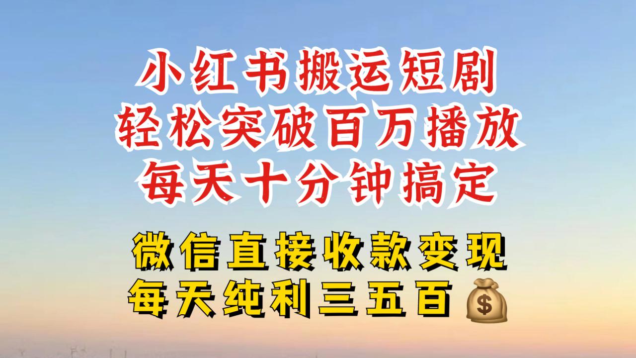 小红书搬运热门短剧，轻松爆流百万播放，每天引流几十人，搞个大几百块真的很简单-买得值资源库
