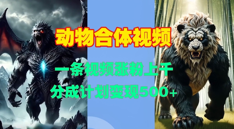 动物合体视频，一条视频涨粉上千，一键生成，分成计划变现5张-买得值资源库