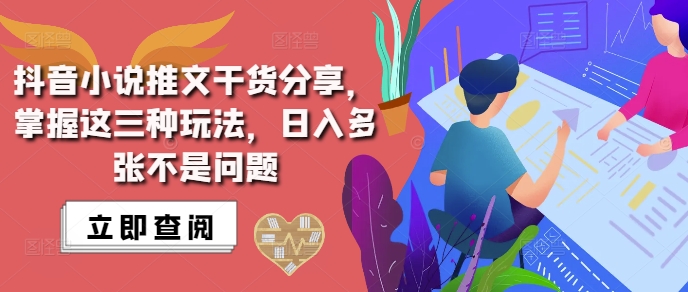 抖音小说推文搬运详解，掌握这三种玩法，日入多张不是问题-买得值资源库