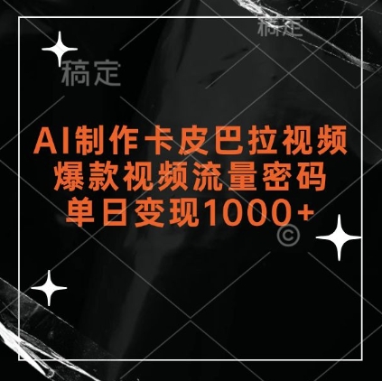 AI制作卡皮巴拉视频，爆款视频流量密码，单日变现1k-买得值资源库