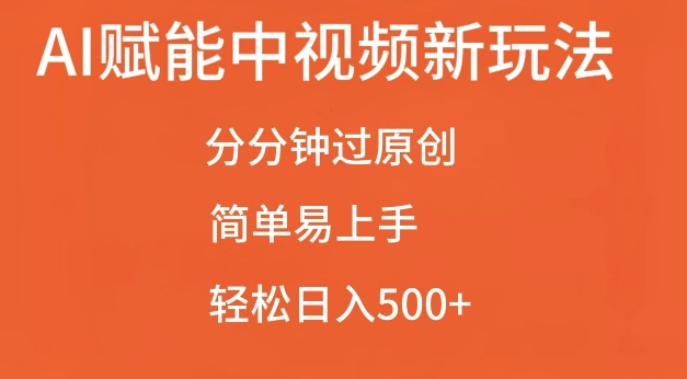 AI赋能中视频最新玩法，分分钟过原创，简单易上手，轻松日入500+【揭秘】-买得值资源库