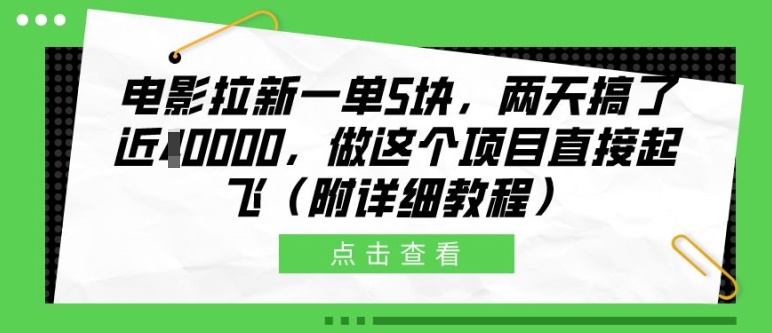 电影拉新一单5块，两天搞了近1个W，做这个项目直接起飞(附详细教程)【揭秘】-买得值资源库