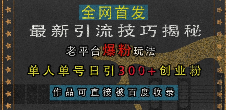 最新引流技巧揭秘，老平台爆粉玩法，单人单号日引300+创业粉，作品可直接被百度收录-买得值资源库