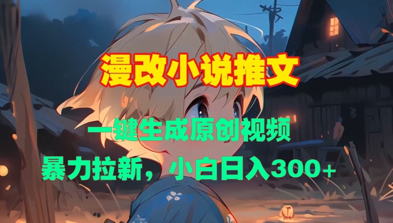 漫改小说推文，一键生成原创视频，暴力拉新，小白日入3张-买得值资源库
