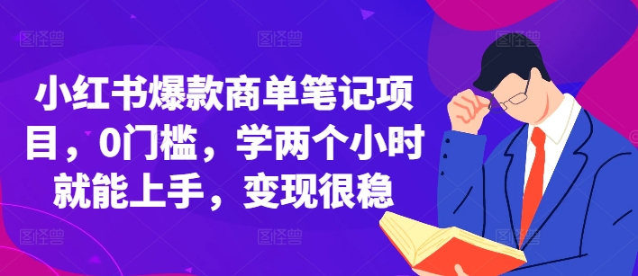 小红书爆款商单笔记项目，0门槛，学两个小时就能上手，变现很稳-买得值资源库