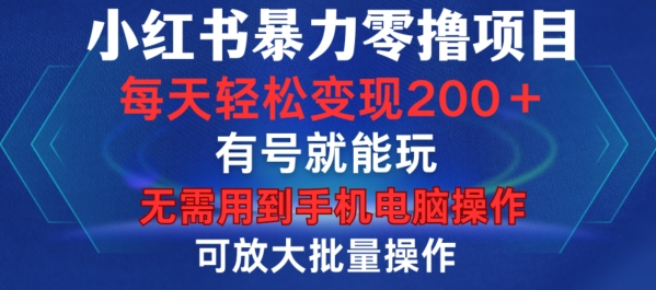 小红书暴力零撸项目，有号就能玩，单号每天变现1到15元，可放大批量操作，无需手机电脑操作【揭秘】-买得值资源库