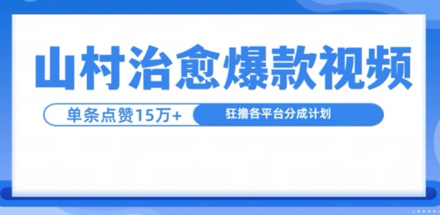 山村治愈视频，单条视频爆15万点赞，日入1k-买得值资源库