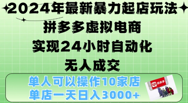 2024年最新暴力起店玩法，拼多多虚拟电商4.0，24小时实现自动化无人成交，单店月入3000+【揭秘】-买得值资源库