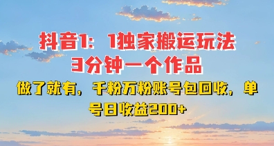 DY独家1：1搬运玩法，3分钟搞定一个作品，千粉万粉账号包回收，单号日收益2张【揭秘】-买得值资源库