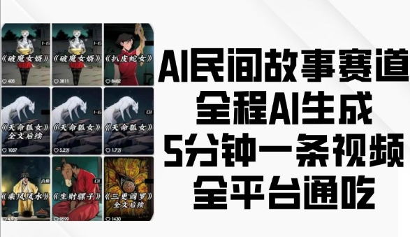 AI民间故事赛道，全程AI生成5分钟一条视频，全平台通吃-买得值资源库